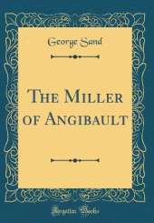 The Miller of Angibault (Classic Reprint)