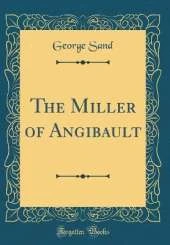 The Miller of Angibault (Classic Reprint)