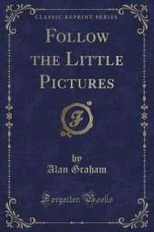 Follow the Little Pictures (Classic Reprint)