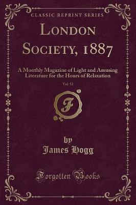 London Society, 1887, Vol. 52: A Monthly Magazine of Light and Amusing Literature for the Hours of Relaxation (Classic Reprint)