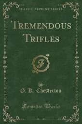 Tremendous Trifles (Classic Reprint)