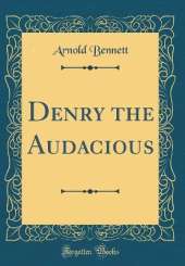 Denry the Audacious (Classic Reprint)