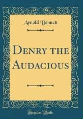 Denry the Audacious (Classic Reprint)
