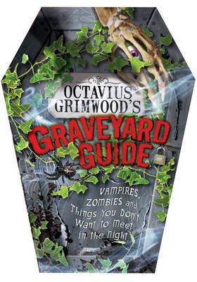 Octavius Grimwood's Graveyard Guide: Vampires, Zombies and Things You Don't Want to Meet in the Night