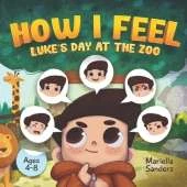 How I Feel: Luke's Day at the Zoo Ages 4-8: An Emotion Book for Kids on How to Recognise and Express Feelings, Self-Regulate and Learn Mindfulness - Exploring Feelings of Anger, Sadness, Fear, and Jealousy for Children