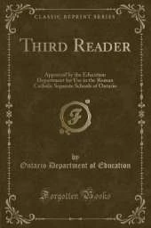 Third Reader: Approved by the Education Department for Use in the Roman Catholic Separate Schools of Ontario (Classic Reprint)