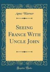 Seeing France With Uncle John (Classic Reprint)