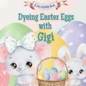 Dyeing Easter Eggs with Gigi: A Delightful Easter Story of Family Fun and Egg Dyeing