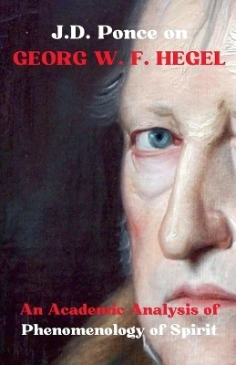 J.D. Ponce on Georg W. F. Hegel: An Academic Analysis of Phenomenology of Spirit