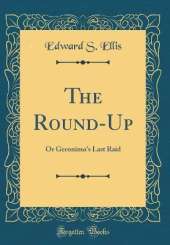The Round-Up: Or Geronimo's Last Raid (Classic Reprint)