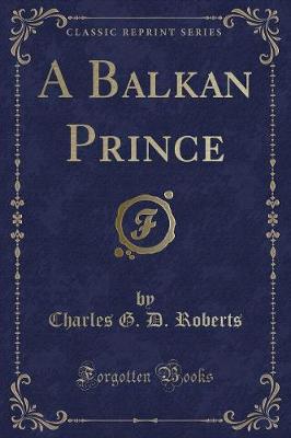 A Balkan Prince (Classic Reprint)