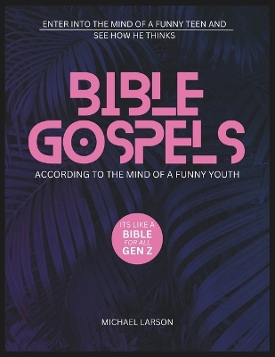 Bible Gospels According to the Mind of a Funny Youth: Enter Into the Mind of a Funny Teen and See How He Thinks Its Like a Bible for All Gen Z