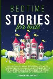 Bedtime Stories For Kids: Help Your Kids Relax And Fall Asleep With Soothing And Calming 5-Minute Fables. Enter The Fantastic World Of Unicorns And Fairies With Over 90 Meditation Stories Age 2-6