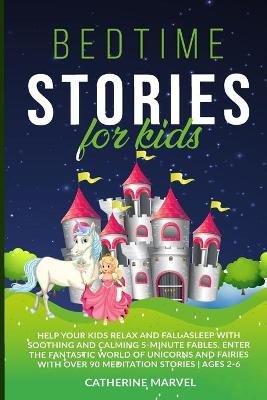 Bedtime Stories For Kids: Help Your Kids Relax And Fall Asleep With Soothing And Calming 5-Minute Fables. Enter The Fantastic World Of Unicorns And Fairies With Over 90 Meditation Stories Age 2-6