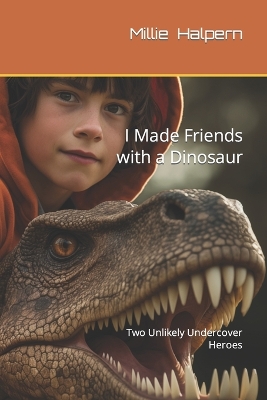 I Made Friends with a Dinosaur: Two Unlikely Undercover Heroes