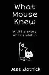 What Mouse Knew: A Little Story of Friendship