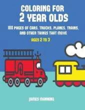 Coloring for 2 Year Olds: A coloring book for toddlers with thick outlines for easy coloring: with pictures of trains, cars, planes, trucks, boats, lorries and other modes of transport