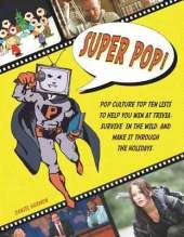 Super Pop!: Pop Culture Top Ten Lists to Help You Win at Trivia, Survive in the Wild, and Make it Through the Holidays