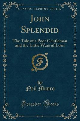 John Splendid: The Tale of a Poor Gentleman and the Little Wars of Lorn (Classic Reprint)