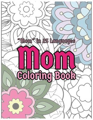 25 Ways to Say Mom: A Floral Coloring Book Celebrating Motherhood in 25 Languages
