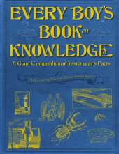 Every Boy's Book of Knowledge: A Giant Compendium of Yesteryear's Facts: 'As Fascinating Today as They've Always Been'
