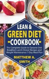 Lean & Green Diet Cookbook: Breakfast Lunch Dinner Recipes Transform Your Health Built Confidence Quick Weight Maintenance 7-Day Meal Plan for Life-Long Success.