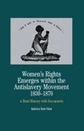 Women's Rights Emerges Within the Anti-Slavery Movement, 1830-1870: A Brief History with Documents
