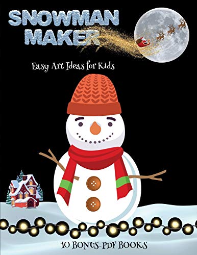 Easy Art Ideas for Kids (Snowman Maker): Make your own snowman by cutting and pasting the contents of this book. This book is designed to improve hand-eye coordination, develop fine and gross motor control, develop visuo-spatial skills, and to help childr