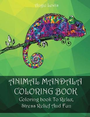 Animal Mandala Coloring Book: Coloring book To Relax, Stress Relief And Fun