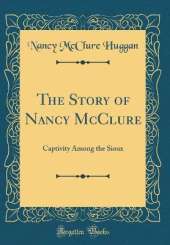 The Story of Nancy McClure: Captivity Among the Sioux (Classic Reprint)