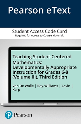 Teaching Student-Centered Mathematics: Developmentally Appropriate Instruction for Grades 6-8 (Volume III), Enhanced Pearson eText -- Access Card