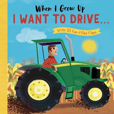 When I Grow Up: I Want to Drive . . .: With 30 fun-filled flaps