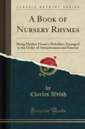 A Book of Nursery Rhymes: Being Mother Goose's Melodies, Arranged in the Order of Attractiveness and Interest (Classic Reprint)