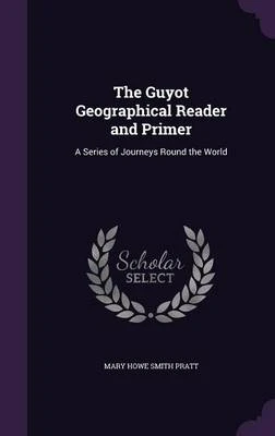The Guyot Geographical Reader and Primer: A Series of Journeys Round the World