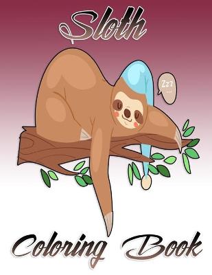 Sloth Coloring Book: Stress Relieving Designs: An Adult Coloring Book with Lazy Sloths, Adorable Sloths, Funny Sloths, Silly Sloths, and More!