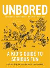 Unbored: A Kid's Guide to Serious Fun