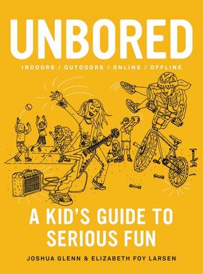 Unbored: A Kid's Guide to Serious Fun