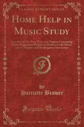 Home Help in Music Study: Learning to Use Ears, Eyes, and Fingers; Containing Many Suggestions Helpful to Mothers in the Home and to Teachers and Kindergarten Instructors (Classic Reprint)