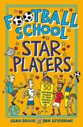 Football School Star Players: Find out about your favourite players, for football fans age 7-11, from the bestselling series that’s packed with funny, fascinating facts about the world of soccer