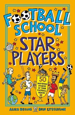 Football School Star Players: Find out about your 50 favourite players, for football fans age 7-11, from the bestselling, easy-to-read series packed with funny facts about the world of soccer
