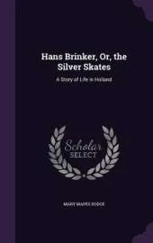 Hans Brinker, Or, the Silver Skates: A Story of Life in Holland