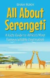 All About Serengeti: A Kid's Guide to Africa's Most Famous Wildlife Destination
