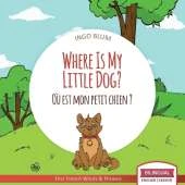 Where Is My Little Dog? - O� est mon petit chien?: Bilingual English-French Picture Book for Children Ages 2-6