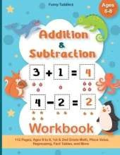 Addition and Subtraction Workbook: 112 Pages, Ages 6 to 8, 1st & 2nd Grade Math, Place Value, Regrouping, Fact Tables, and More