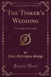 The Tinkers Wedding: A Comedy in Two Acts (Classic Reprint)