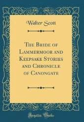 The Bride of Lammermoor and Keepsake Stories and Chronicle of Canongate (Classic Reprint)