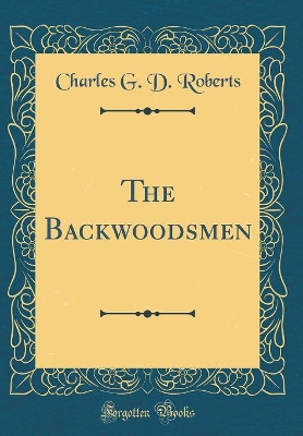 The Backwoodsmen (Classic Reprint)