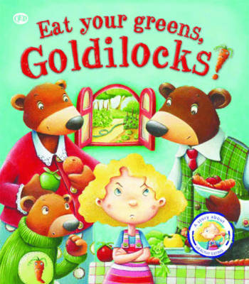 Fairy Tales Gone Wrong: Eat Your Greens, Goldilocks: A Story About Eating Healthily