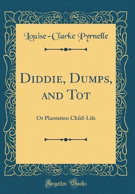 Diddie, Dumps, and Tot: Or Plantation Child-Life (Classic Reprint)