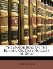 The Motor Boys On the Border: Or, Sixty Nuggets of Gold